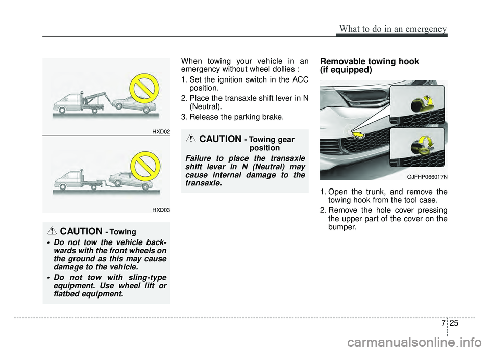 KIA OPTIMA PHEV 2017  Owners Manual 725
What to do in an emergency
When towing your vehicle in an
emergency without wheel dollies :
1. Set the ignition switch in the ACCposition.
2. Place the transaxle shift lever in N (Neutral).
3. Rel