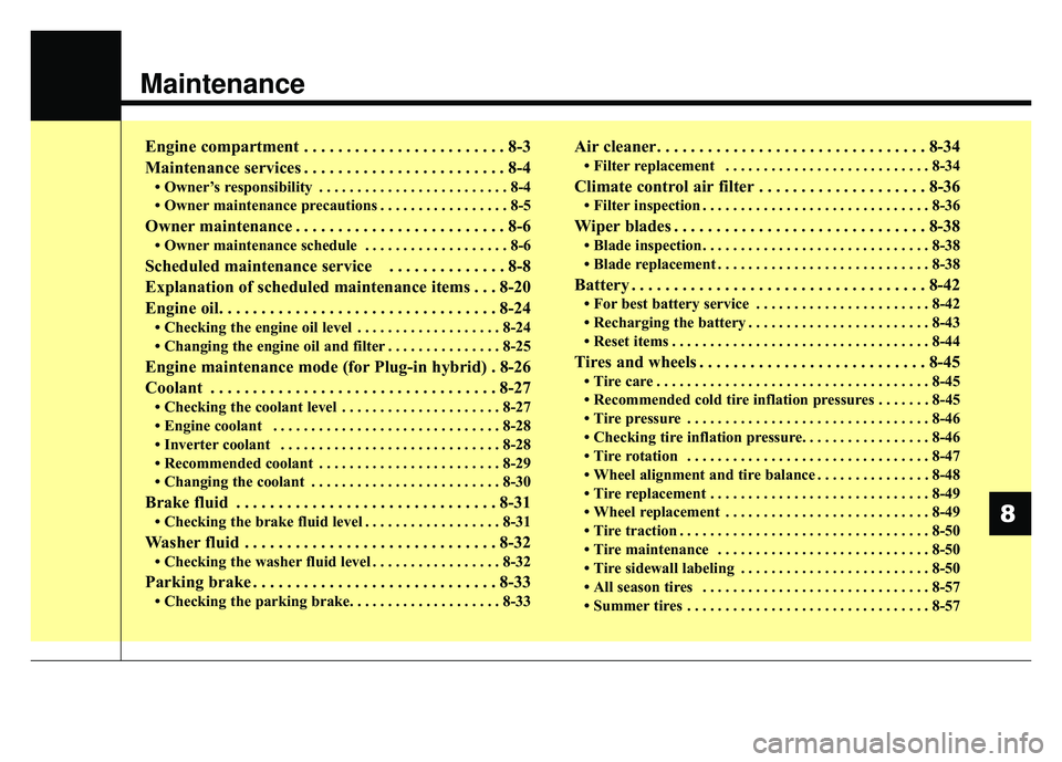 KIA OPTIMA PHEV 2017  Owners Manual Maintenance
Engine compartment . . . . . . . . . . . . . . . . . . . . . . . . 8-3
Maintenance services . . . . . . . . . . . . . . . . . . . . . . . . 8-4
• Owner’s responsibility . . . . . . . .