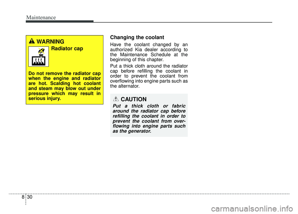 KIA OPTIMA PHEV 2017 Owners Manual Maintenance
30
8
Changing the coolant
Have the coolant changed by an
authorized Kia dealer according to
the Maintenance Schedule at the
beginning of this chapter.
Put a thick cloth around the radiator KIA OPTIMA PHEV 2017 Owners Manual Maintenance
30
8
Changing the coolant
Have the coolant changed by an
authorized Kia dealer according to
the Maintenance Schedule at the
beginning of this chapter.
Put a thick cloth around the radiator