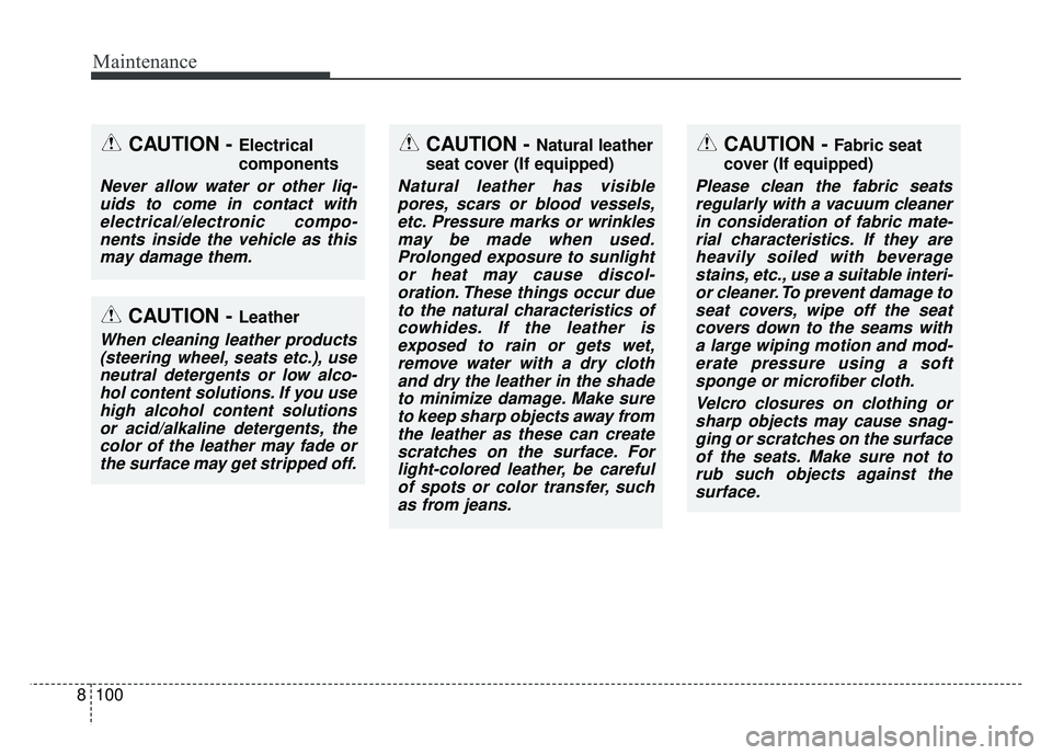 KIA OPTIMA PHEV 2017  Owners Manual Maintenance
100
8
CAUTION - Electrical
components
Never allow water or other liq-
uids to come in contact withelectrical/electronic compo-nents inside the vehicle as thismay damage them.
CAUTION - Nat