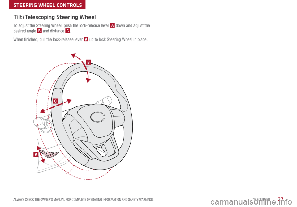 KIA OPTIMA PHEV 2017 Features and Functions Guide B
C
A
Tilt/Telescoping Steering Wheel
To adjust the Steering Wheel, push the lock-release lever A down and adjust the
desired angle
B and distance C .
When finished, pull the lock-release lever
A u KIA OPTIMA PHEV 2017 Features and Functions Guide B
C
A
Tilt/Telescoping Steering Wheel
To adjust the Steering Wheel, push the lock-release lever A down and adjust the
desired angle
B and distance C .
When finished, pull the lock-release lever
A u