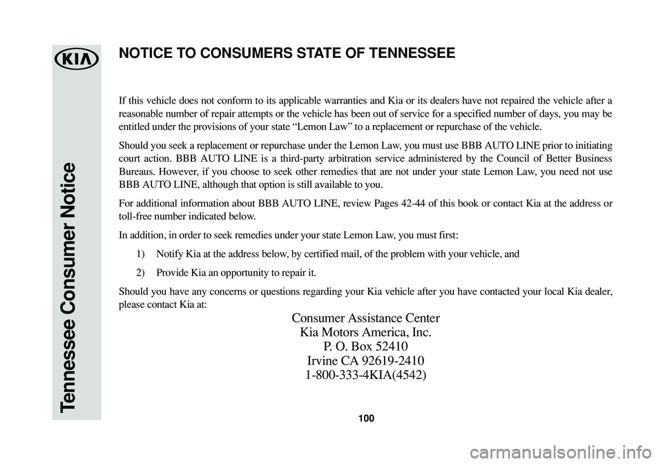 KIA OPTIMA PHEV 2017 Warranty and Consumer Information Guide Tennessee Consumer Notice100
If this vehicle does not conform to its applicable warranties and Kia or its dealers have not repaired the vehicle after a
reasonable number of repair attempts or the vehi KIA OPTIMA PHEV 2017 Warranty and Consumer Information Guide Tennessee Consumer Notice100
If this vehicle does not conform to its applicable warranties and Kia or its dealers have not repaired the vehicle after a
reasonable number of repair attempts or the vehi