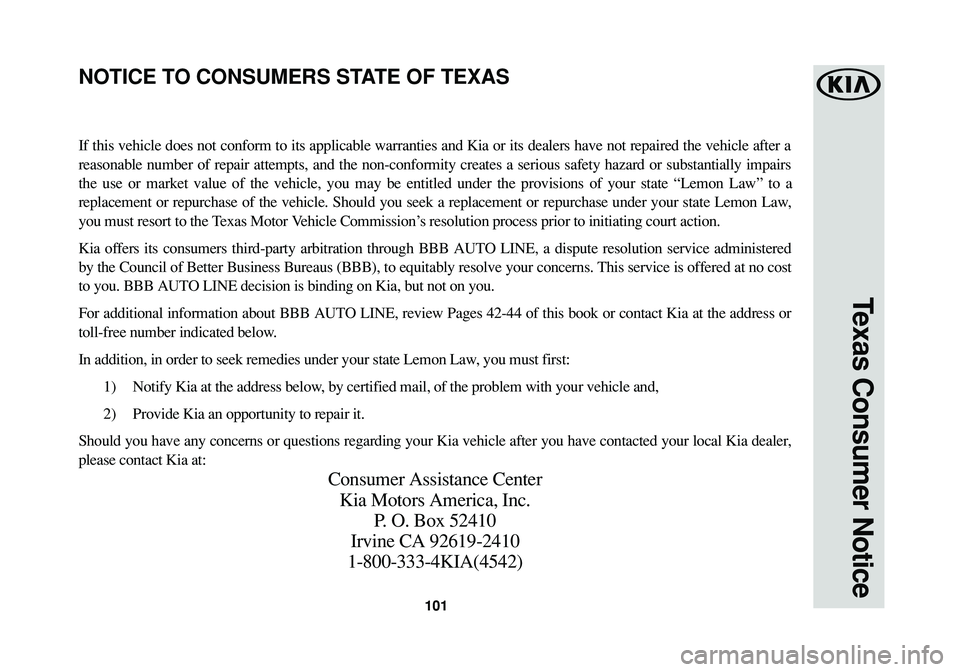 KIA OPTIMA PHEV 2017 Warranty and Consumer Information Guide Texas Consumer Notice
101
If this vehicle does not conform to its applicable warranties and Kia or its dealers have not repaired the vehicle after a
reasonable number of repair attempts, and the non-c KIA OPTIMA PHEV 2017 Warranty and Consumer Information Guide Texas Consumer Notice
101
If this vehicle does not conform to its applicable warranties and Kia or its dealers have not repaired the vehicle after a
reasonable number of repair attempts, and the non-c