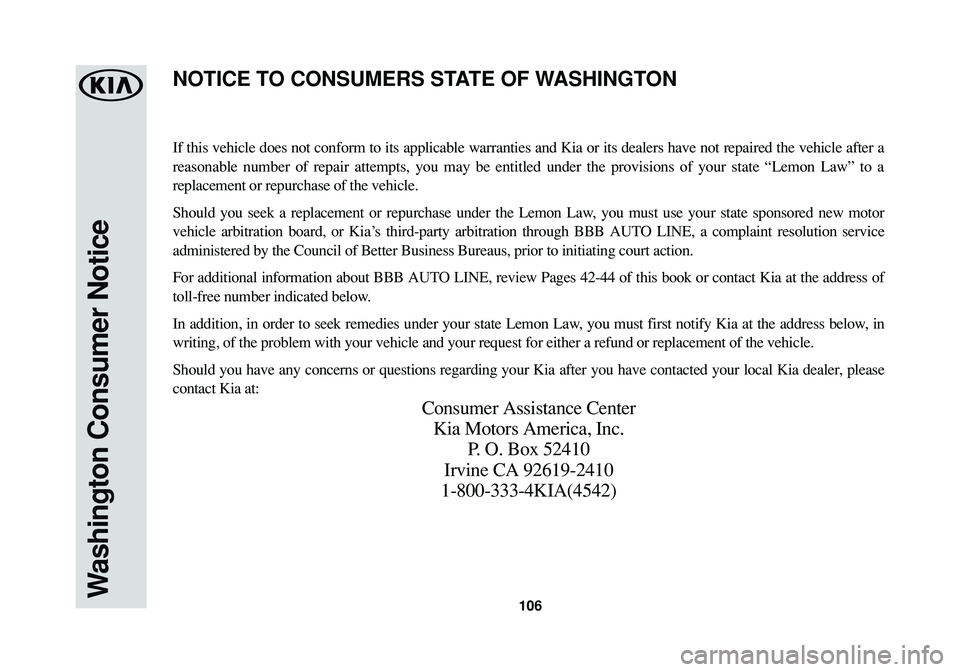 KIA OPTIMA PHEV 2017 Warranty and Consumer Information Guide Washington Consumer Notice106
If this vehicle does not conform to its applicable warranties and Kia or its dealers have not repaired the vehicle after a
reasonable number of repair attempts, you may b KIA OPTIMA PHEV 2017 Warranty and Consumer Information Guide Washington Consumer Notice106
If this vehicle does not conform to its applicable warranties and Kia or its dealers have not repaired the vehicle after a
reasonable number of repair attempts, you may b