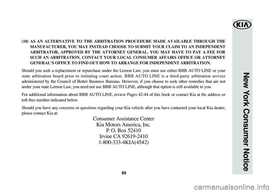 KIA OPTIMA PHEV 2017 Warranty and Consumer Information Guide 89
(10) AS AN ALTERNATIVE TO THE ARBITRATION PROCEDURE MADE AVAILABLE THROUGH THE
MANUFACTURER, YOU MAY INSTEAD CHOOSE TO SUBMIT YOUR CLAIM TO AN INDEPENDENT
ARBITRATOR, APPROVED BY THE ATTORNEY GENER KIA OPTIMA PHEV 2017 Warranty and Consumer Information Guide 89
(10) AS AN ALTERNATIVE TO THE ARBITRATION PROCEDURE MADE AVAILABLE THROUGH THE
MANUFACTURER, YOU MAY INSTEAD CHOOSE TO SUBMIT YOUR CLAIM TO AN INDEPENDENT
ARBITRATOR, APPROVED BY THE ATTORNEY GENER