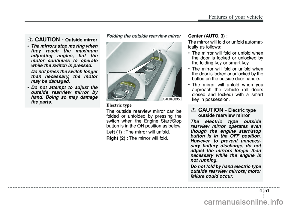 KIA OPTIMA HYBRID 2020  Owners Manual 451
Features of your vehicle
Folding the outside rearview mirror
Electric type
The outside rearview mirror can be
folded or unfolded by pressing the
switch when the Engine Start/Stop
button is in the 