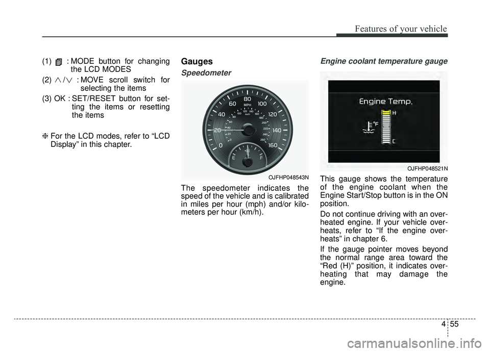 KIA OPTIMA HYBRID 2020  Owners Manual 455
Features of your vehicle
(1)  : MODE button for changingthe LCD MODES
(2)  / : MOVE scroll switch for selecting the items
(3) OK : SET/RESET button for set- ting the items or resetting
the items
