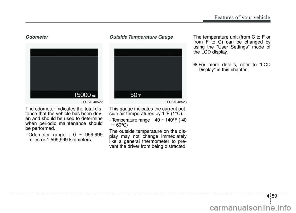 KIA OPTIMA HYBRID 2020 Owners Manual 459
Features of your vehicle
Odometer
The odometer Indicates the total dis-
tance that the vehicle has been driv-
en and should be used to determine
when periodic maintenance should
be performed.
- Od KIA OPTIMA HYBRID 2020 Owners Manual 459
Features of your vehicle
Odometer
The odometer Indicates the total dis-
tance that the vehicle has been driv-
en and should be used to determine
when periodic maintenance should
be performed.
- Od