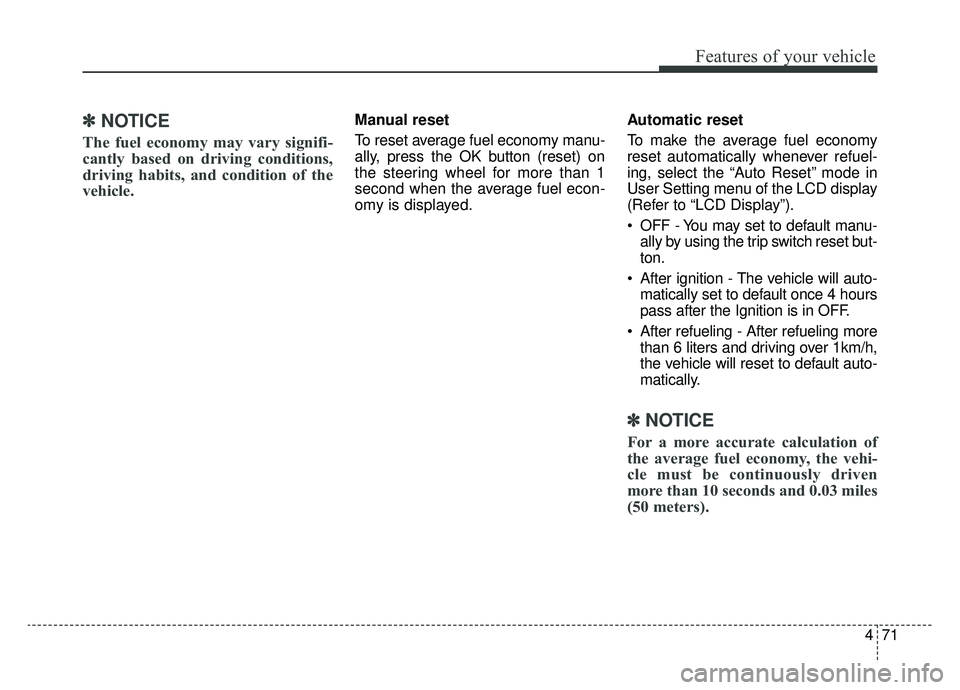 KIA OPTIMA HYBRID 2020 Owners Manual 471
Features of your vehicle
✽ ✽NOTICE
The fuel economy may vary signifi-
cantly based on driving conditions,
driving habits, and condition of the
vehicle.
Manual reset
To reset average fuel econo