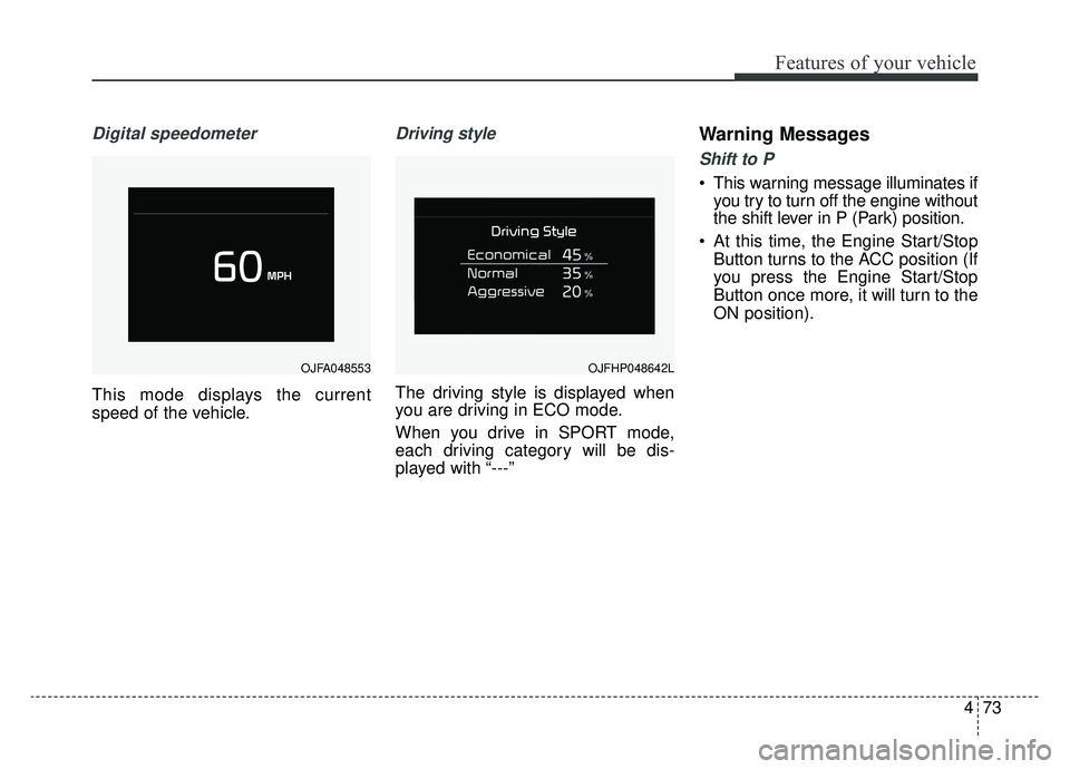 KIA OPTIMA HYBRID 2020 Service Manual 473
Features of your vehicle
Digital speedometer
This mode displays the current
speed of the vehicle.
Driving style
The driving style is displayed when
you are driving in ECO mode.
When you drive in S KIA OPTIMA HYBRID 2020 Service Manual 473
Features of your vehicle
Digital speedometer
This mode displays the current
speed of the vehicle.
Driving style
The driving style is displayed when
you are driving in ECO mode.
When you drive in S