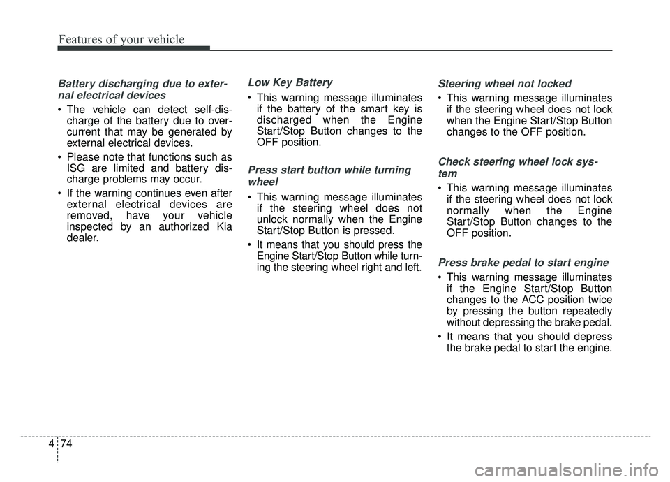 KIA OPTIMA HYBRID 2020 Service Manual Features of your vehicle
74
4
Battery discharging due to exter-
nal electrical devices
The vehicle can detect self-dis- charge of the battery due to over-
current that may be generated by
external el KIA OPTIMA HYBRID 2020 Service Manual Features of your vehicle
74
4
Battery discharging due to exter-
nal electrical devices
The vehicle can detect self-dis- charge of the battery due to over-
current that may be generated by
external el