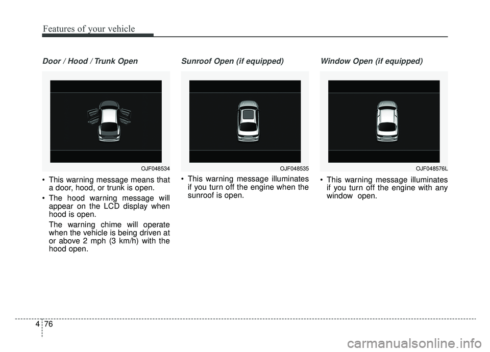 KIA OPTIMA HYBRID 2020  Owners Manual Features of your vehicle
76
4
Door / Hood / Trunk Open
 This warning message means that
a door, hood, or trunk is open.
 The hood warning message will appear on the LCD display when
hood is open.
The 