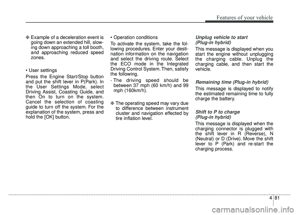 KIA OPTIMA HYBRID 2020 Service Manual 481
Features of your vehicle
❈Example of a deceleration event is
going down an extended hill, slow-
ing down approaching a toll booth,
and approaching reduced speed
zones.
Press the Engine Start/St KIA OPTIMA HYBRID 2020 Service Manual 481
Features of your vehicle
❈Example of a deceleration event is
going down an extended hill, slow-
ing down approaching a toll booth,
and approaching reduced speed
zones.
Press the Engine Start/St