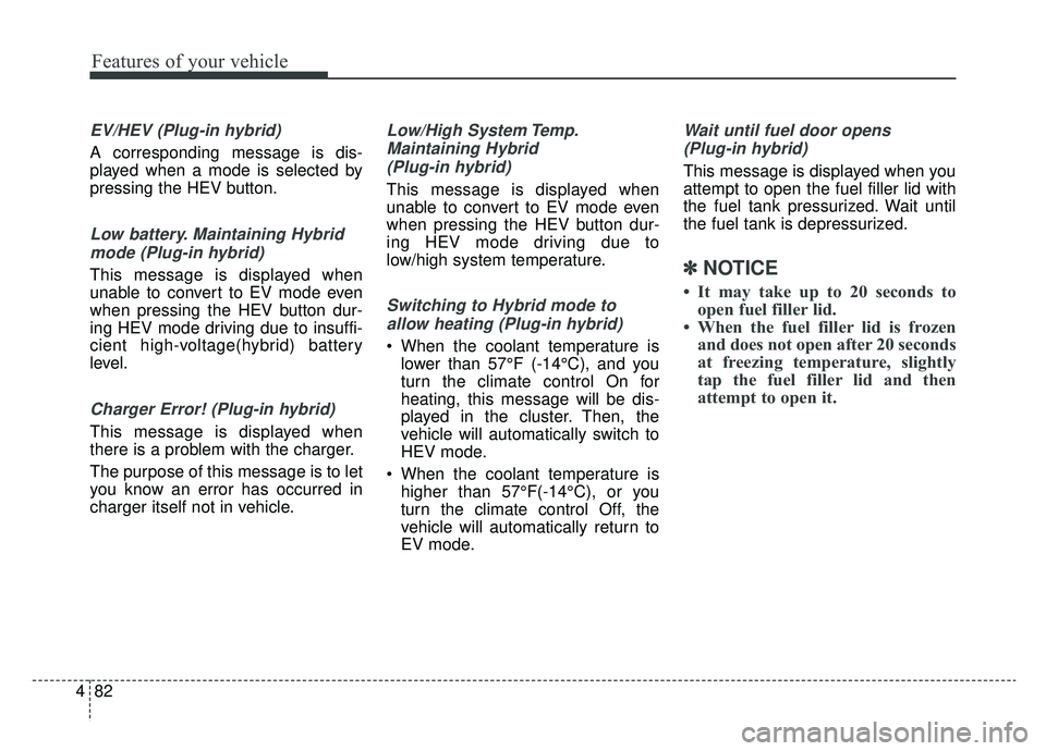 KIA OPTIMA HYBRID 2020 Owners Manual Features of your vehicle
82
4
EV/HEV (Plug-in hybrid)
A corresponding message is dis-
played when a mode is selected by
pressing the HEV button.
Low battery. Maintaining Hybrid
mode (Plug-in hybrid)
KIA OPTIMA HYBRID 2020 Owners Manual Features of your vehicle
82
4
EV/HEV (Plug-in hybrid)
A corresponding message is dis-
played when a mode is selected by
pressing the HEV button.
Low battery. Maintaining Hybrid
mode (Plug-in hybrid)