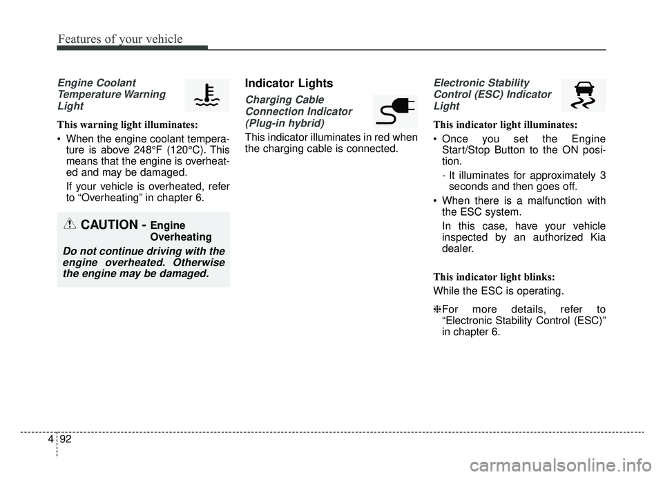 KIA OPTIMA HYBRID 2020 Owners Manual Features of your vehicle
92
4
Engine Coolant
Temperature WarningLight
This warning light illuminates:
When the engine coolant tempera- ture is above 248°F (120°C). This
means that the engine is ove KIA OPTIMA HYBRID 2020 Owners Manual Features of your vehicle
92
4
Engine Coolant
Temperature WarningLight
This warning light illuminates:
When the engine coolant tempera- ture is above 248°F (120°C). This
means that the engine is ove