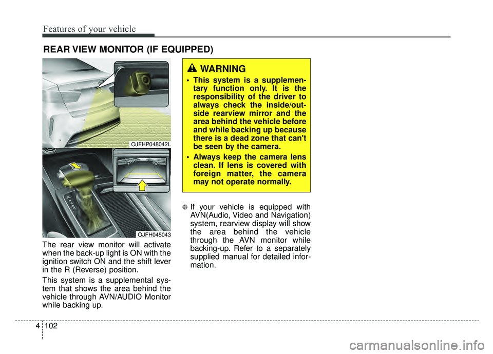 KIA OPTIMA HYBRID 2020 Owners Manual Features of your vehicle
102
4
The rear view monitor will activate
when the back-up light is ON with the
ignition switch ON and the shift lever
in the R (Reverse) position.
This system is a supplement KIA OPTIMA HYBRID 2020 Owners Manual Features of your vehicle
102
4
The rear view monitor will activate
when the back-up light is ON with the
ignition switch ON and the shift lever
in the R (Reverse) position.
This system is a supplement