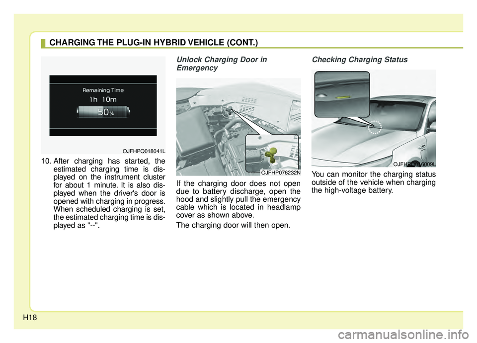 KIA OPTIMA HYBRID 2020  Owners Manual H18
10. After charging has started, theestimated charging time is dis-
played on the instrument cluster
for about 1 minute. It is also dis-
played when the drivers door is
opened with charging in pro