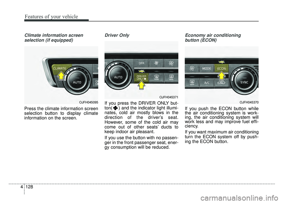 KIA OPTIMA HYBRID 2020 Owners Manual Features of your vehicle
128
4
Climate information screen
selection (if equipped)
Press the climate information screen
selection button to display climate
information on the screen.
Driver Only
If yo KIA OPTIMA HYBRID 2020 Owners Manual Features of your vehicle
128
4
Climate information screen
selection (if equipped)
Press the climate information screen
selection button to display climate
information on the screen.
Driver Only
If yo