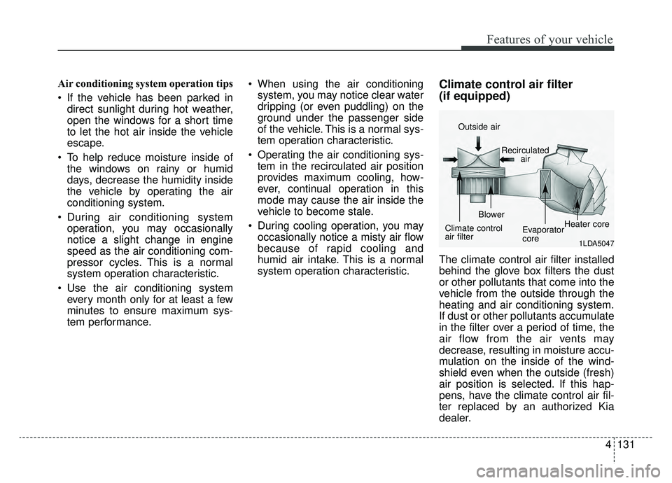 KIA OPTIMA HYBRID 2020 Owners Manual 4131
Features of your vehicle
Air conditioning system operation tips
If the vehicle has been parked indirect sunlight during hot weather,
open the windows for a short time
to let the hot air inside KIA OPTIMA HYBRID 2020 Owners Manual 4131
Features of your vehicle
Air conditioning system operation tips
If the vehicle has been parked indirect sunlight during hot weather,
open the windows for a short time
to let the hot air inside