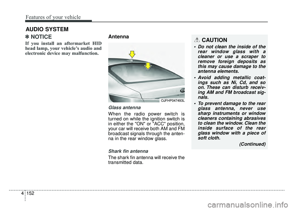 KIA OPTIMA HYBRID 2020 Owners Manual Features of your vehicle
152
4
✽ ✽
NOTICE
If you install an aftermarket HID
head lamp, your vehicle’s audio and
electronic device may malfunction.
Antenna
Glass antenna
When the radio power swi KIA OPTIMA HYBRID 2020 Owners Manual Features of your vehicle
152
4
✽ ✽
NOTICE
If you install an aftermarket HID
head lamp, your vehicle’s audio and
electronic device may malfunction.
Antenna
Glass antenna
When the radio power swi