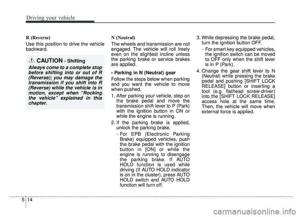 KIA OPTIMA HYBRID 2020  Owners Manual Driving your vehicle
14
5
R (Reverse)
Use this position to drive the vehicle
backward. N (Neutral)
The wheels and transmission are not
engaged. The vehicle will roll freely
even on the slightest incli