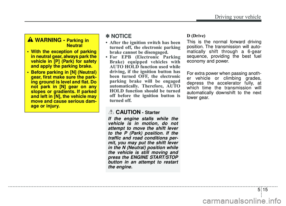 KIA OPTIMA HYBRID 2020 Repair Manual 515
Driving your vehicle
✽ ✽NOTICE
• After the ignition switch has been
turned off, the electronic parking
brake cannot be disengaged.
• For EPB (Electronic Parking Brake) equipped vehicles wi KIA OPTIMA HYBRID 2020 Repair Manual 515
Driving your vehicle
✽ ✽NOTICE
• After the ignition switch has been
turned off, the electronic parking
brake cannot be disengaged.
• For EPB (Electronic Parking Brake) equipped vehicles wi