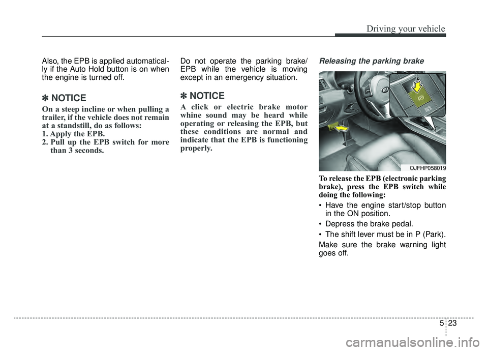 KIA OPTIMA HYBRID 2020  Owners Manual 523
Driving your vehicle
Also, the EPB is applied automatical-
ly if the Auto Hold button is on when
the engine is turned off.
✽ ✽NOTICE
On a steep incline or when pulling a
trailer, if the vehicl