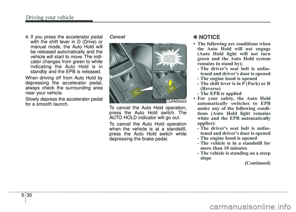 KIA OPTIMA HYBRID 2020  Owners Manual Driving your vehicle
30
5
4. If you press the accelerator pedal
with the shift lever in D (Drive) or
manual mode, the Auto Hold will
be released automatically and the
vehicle will start to move. The i