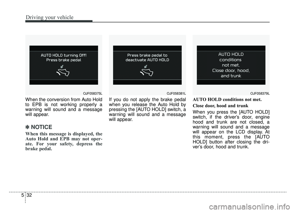 KIA OPTIMA HYBRID 2020  Owners Manual Driving your vehicle
32
5
When the conversion from Auto Hold
to EPB is not working properly a
warning will sound and a message
will appear.
✽ ✽
NOTICE
When this message is displayed, the
Auto Hold