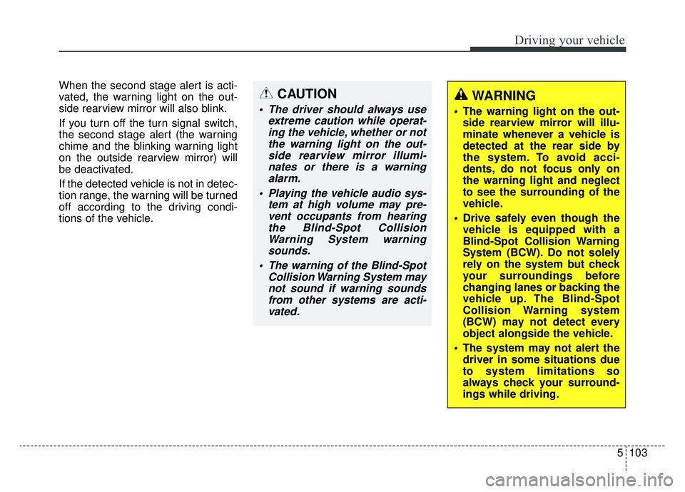 KIA OPTIMA HYBRID 2020 Owners Manual 5103
Driving your vehicle
When the second stage alert is acti-
vated, the warning light on the out-
side rearview mirror will also blink.
If you turn off the turn signal switch,
the second stage alert KIA OPTIMA HYBRID 2020 Owners Manual 5103
Driving your vehicle
When the second stage alert is acti-
vated, the warning light on the out-
side rearview mirror will also blink.
If you turn off the turn signal switch,
the second stage alert