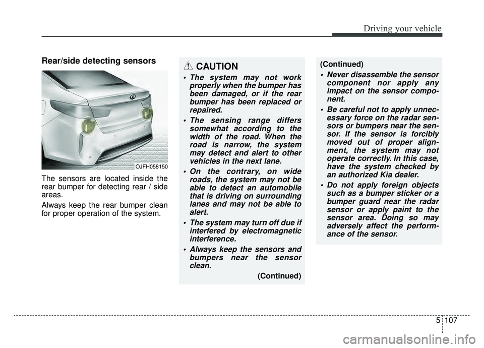 KIA OPTIMA HYBRID 2020  Owners Manual 5107
Driving your vehicle
Rear/side detecting sensors
The sensors are located inside the
rear bumper for detecting rear / side
areas.
Always keep the rear bumper clean
for proper operation of the syst