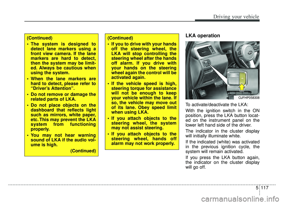 KIA OPTIMA HYBRID 2020 Owners Manual 5117
Driving your vehicle
LKA operation
To activate/deactivate the LKA:
With the ignition switch in the ON
position, press the LKA button locat-
ed on the instrument panel on the
lower left hand side KIA OPTIMA HYBRID 2020 Owners Manual 5117
Driving your vehicle
LKA operation
To activate/deactivate the LKA:
With the ignition switch in the ON
position, press the LKA button locat-
ed on the instrument panel on the
lower left hand side