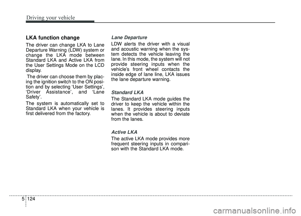KIA OPTIMA HYBRID 2020  Owners Manual Driving your vehicle
124
5
LKA function change 
The driver can change LKA to Lane
Departure Warning (LDW) system or
change the LKA mode between
Standard LKA and Active LKA from
the User Settings Mode 