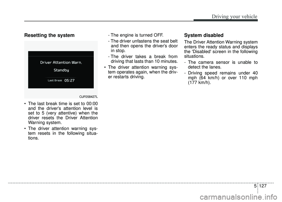 KIA OPTIMA HYBRID 2020  Owners Manual 5127
Driving your vehicle
Resetting the system 
 The last break time is set to 00:00and the drivers attention level is
set to 5 (very attentive) when the
driver resets the Driver Attention
Warning sy