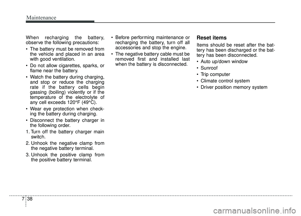 KIA OPTIMA HYBRID 2020 Owners Manual Maintenance
38
7
When recharging the battery,
observe the following precautions:
The battery must be removed from
the vehicle and placed in an area
with good ventilation.
Do not allow cigarettes, sp KIA OPTIMA HYBRID 2020 Owners Manual Maintenance
38
7
When recharging the battery,
observe the following precautions:
The battery must be removed from
the vehicle and placed in an area
with good ventilation.
Do not allow cigarettes, sp