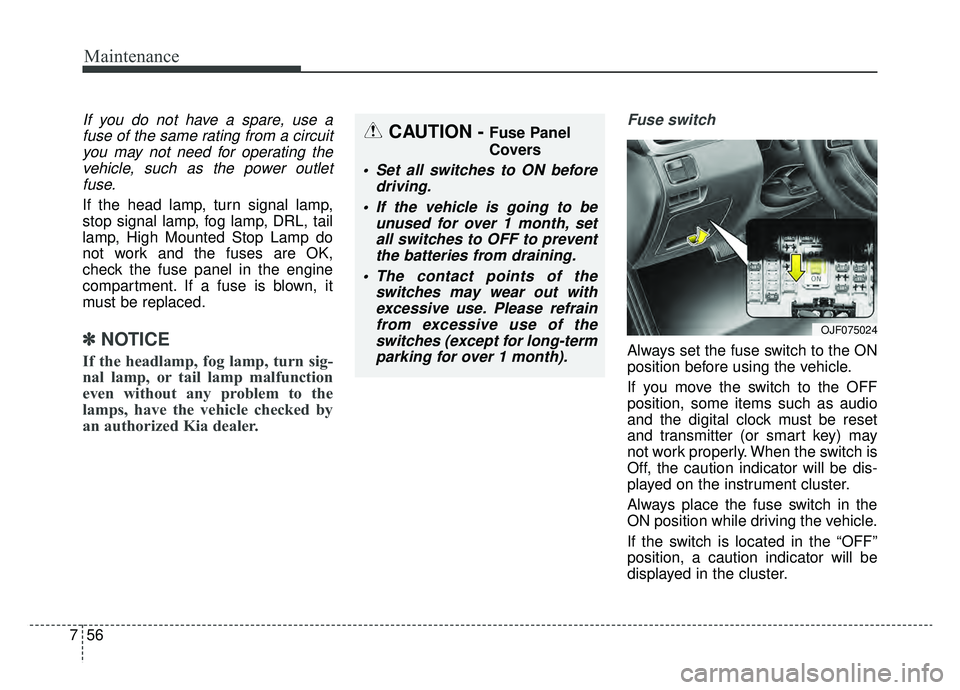 KIA OPTIMA HYBRID 2020  Owners Manual Maintenance
56
7
If you do not have a spare, use a
fuse of the same rating from a circuityou may not need for operating thevehicle, such as the power outletfuse.
If the head lamp, turn signal lamp,
st