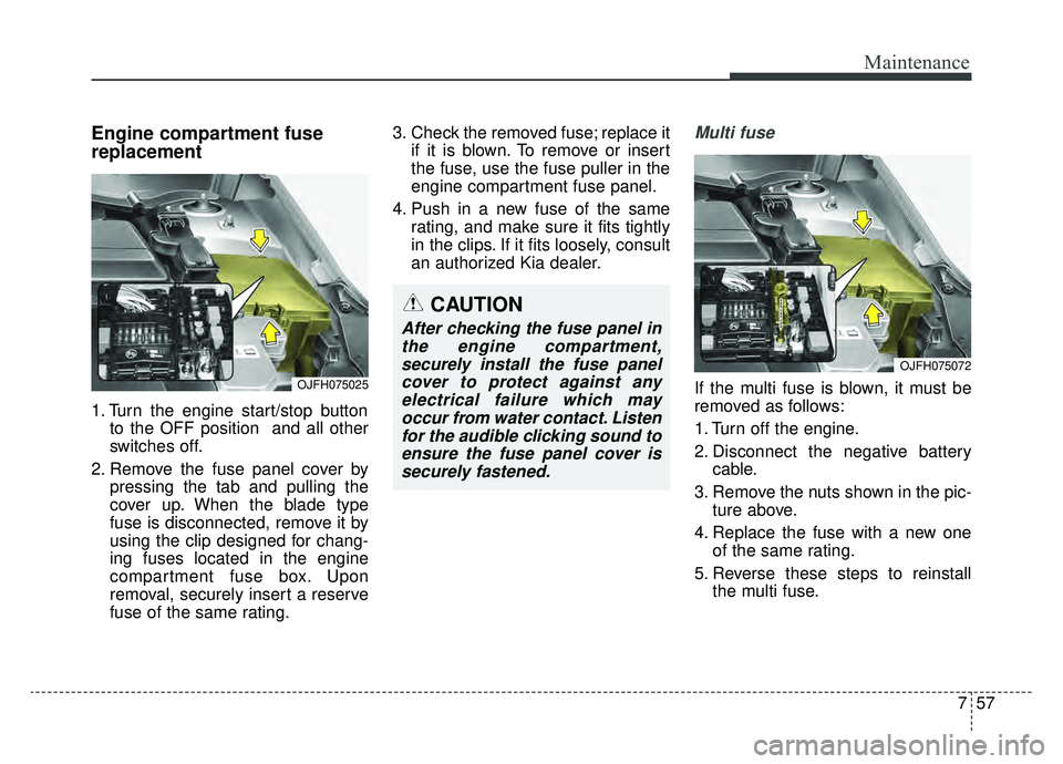 KIA OPTIMA HYBRID 2020 Owners Manual 757
Maintenance
Engine compartment fuse
replacement
1. Turn the engine start/stop buttonto the OFF position and all other
switches off.
2. Remove the fuse panel cover by pressing the tab and pulling KIA OPTIMA HYBRID 2020 Owners Manual 757
Maintenance
Engine compartment fuse
replacement
1. Turn the engine start/stop buttonto the OFF position and all other
switches off.
2. Remove the fuse panel cover by pressing the tab and pulling