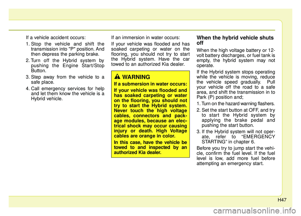 KIA OPTIMA HYBRID 2020 Owners Manual H47
If a vehicle accident occurs:
1. Stop the vehicle and shift thetransmission into "P" position. And
then depress the parking brake.
2. Turn off the Hybrid system by pushing the Engine Start/Stop
Bu KIA OPTIMA HYBRID 2020 Owners Manual H47
If a vehicle accident occurs:
1. Stop the vehicle and shift thetransmission into "P" position. And
then depress the parking brake.
2. Turn off the Hybrid system by pushing the Engine Start/Stop
Bu