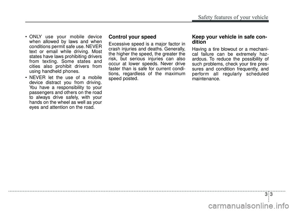 KIA OPTIMA HYBRID 2020 Owners Manual 33
Safety features of your vehicle
ONLY use your mobile devicewhen allowed by laws and when
conditions permit safe use. NEVER
text or email while driving. Most
states have laws prohibiting drivers
fr KIA OPTIMA HYBRID 2020 Owners Manual 33
Safety features of your vehicle
ONLY use your mobile devicewhen allowed by laws and when
conditions permit safe use. NEVER
text or email while driving. Most
states have laws prohibiting drivers
fr