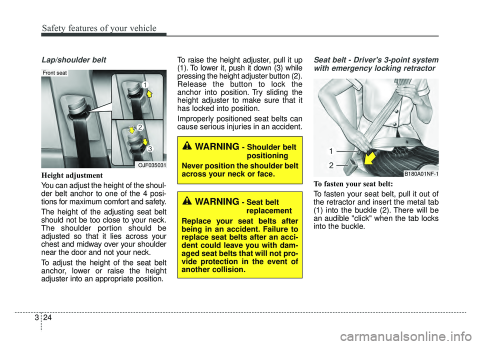 KIA OPTIMA HYBRID 2020 Owners Manual Safety features of your vehicle
24
3
Lap/shoulder belt
Height adjustment
You can adjust the height of the shoul-
der belt anchor to one of the 4 posi-
tions for maximum comfort and safety.
The height KIA OPTIMA HYBRID 2020 Owners Manual Safety features of your vehicle
24
3
Lap/shoulder belt
Height adjustment
You can adjust the height of the shoul-
der belt anchor to one of the 4 posi-
tions for maximum comfort and safety.
The height