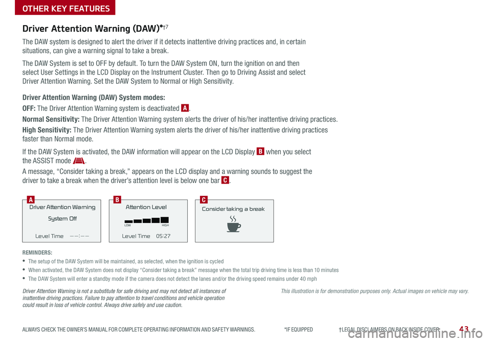 KIA OPTIMA HYBRID 2020 Features and Functions Guide 43ALWAYS CHECK THE OWNER’S MANUAL FOR COMPLETE OPER ATING INFORMATION AND SAFET Y WARNINGS . *IF EQUIPPED †LEGAL DISCL AIMERS ON BACK INSIDE COVER
OTHER KEY FEATURES
Driver At KIA OPTIMA HYBRID 2020 Features and Functions Guide 43ALWAYS CHECK THE OWNER’S MANUAL FOR COMPLETE OPER ATING INFORMATION AND SAFET Y WARNINGS . *IF EQUIPPED †LEGAL DISCL AIMERS ON BACK INSIDE COVER
OTHER KEY FEATURES
Driver At