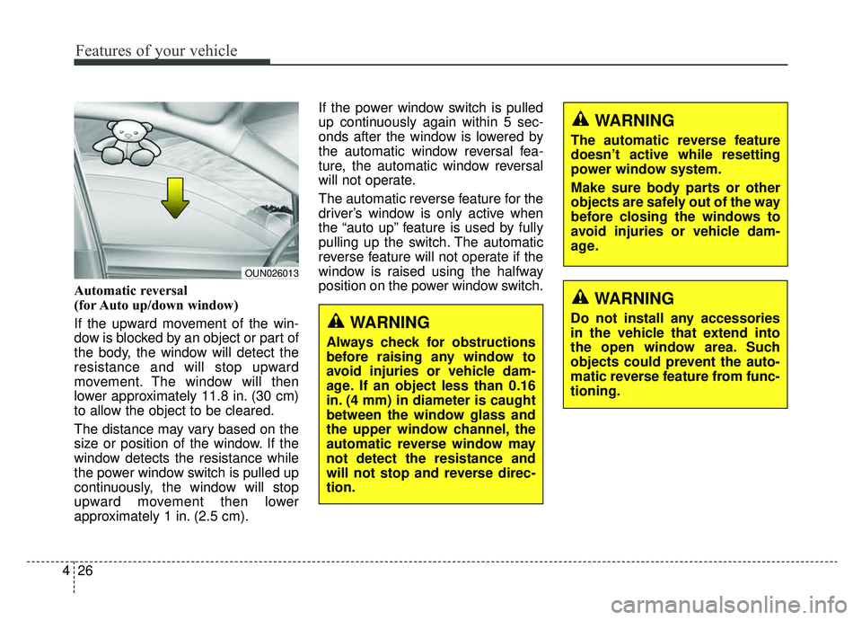 KIA OPTIMA HYBRID 2019  Owners Manual Features of your vehicle
26
4
Automatic reversal
(for Auto up/down window)
If the upward movement of the win-
dow is blocked by an object or part of
the body, the window will detect the
resistance and
