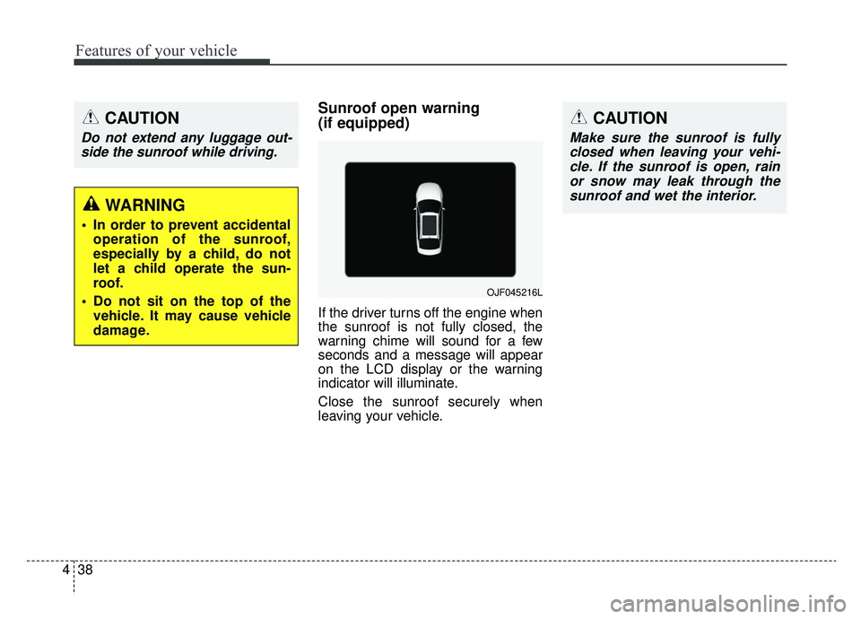 KIA OPTIMA HYBRID 2019 Owners Manual Features of your vehicle
38
4
Sunroof open warning
(if equipped)
If the driver turns off the engine when
the sunroof is not fully closed, the
warning chime will sound for a few
seconds and a message KIA OPTIMA HYBRID 2019 Owners Manual Features of your vehicle
38
4
Sunroof open warning
(if equipped)
If the driver turns off the engine when
the sunroof is not fully closed, the
warning chime will sound for a few
seconds and a message