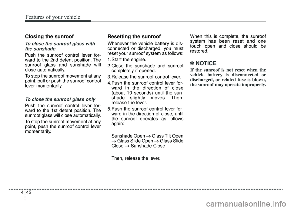 KIA OPTIMA HYBRID 2019 Owners Manual Features of your vehicle
42
4
Closing the sunroof
To close the sunroof glass with
the sunshade
Push the sunroof control lever for-
ward to the 2nd detent position. The
sunroof glass and sunshade will KIA OPTIMA HYBRID 2019 Owners Manual Features of your vehicle
42
4
Closing the sunroof
To close the sunroof glass with
the sunshade
Push the sunroof control lever for-
ward to the 2nd detent position. The
sunroof glass and sunshade will
