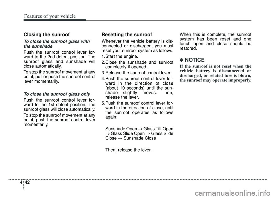 KIA OPTIMA HYBRID 2019  Owners Manual Features of your vehicle
42
4
Closing the sunroof
To close the sunroof glass with
the sunshade 
Push the sunroof control lever for-
ward to the 2nd detent position. The
sunroof glass and sunshade will