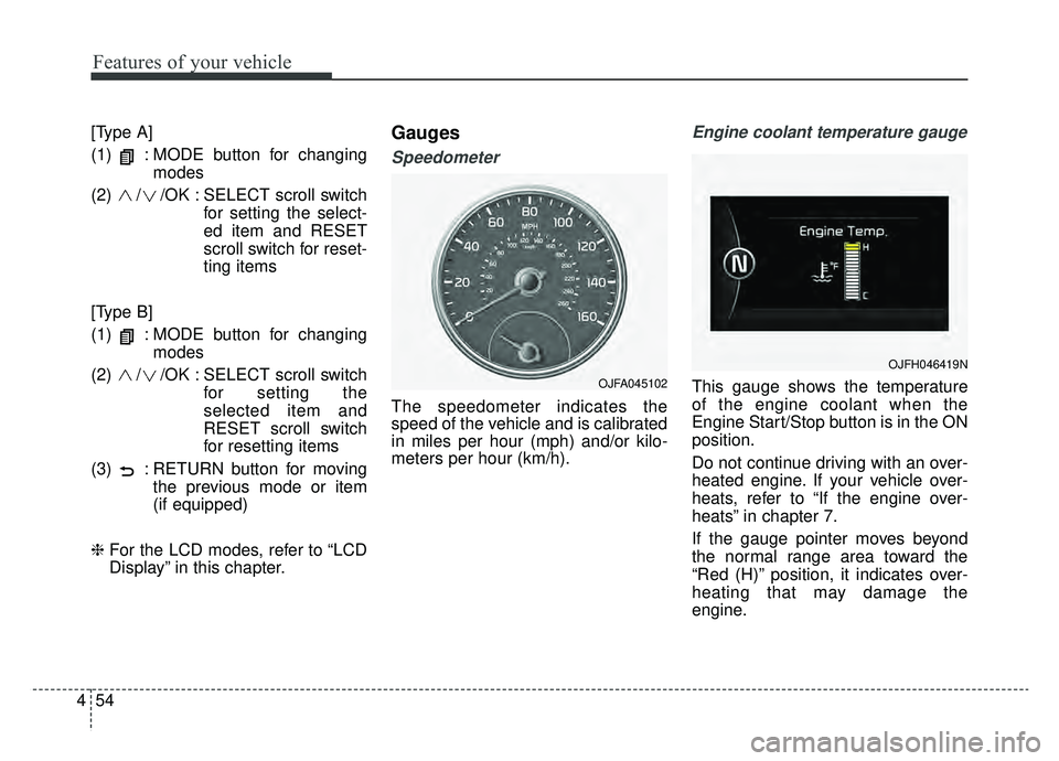 KIA OPTIMA HYBRID 2019  Owners Manual Features of your vehicle
54
4
[Type A]
(1)  : MODE button for changing
modes
(2)  / /OK : SELECT scroll switch for setting the select-
ed item and RESET
scroll switch for reset-
ting items
[Type B]
(1