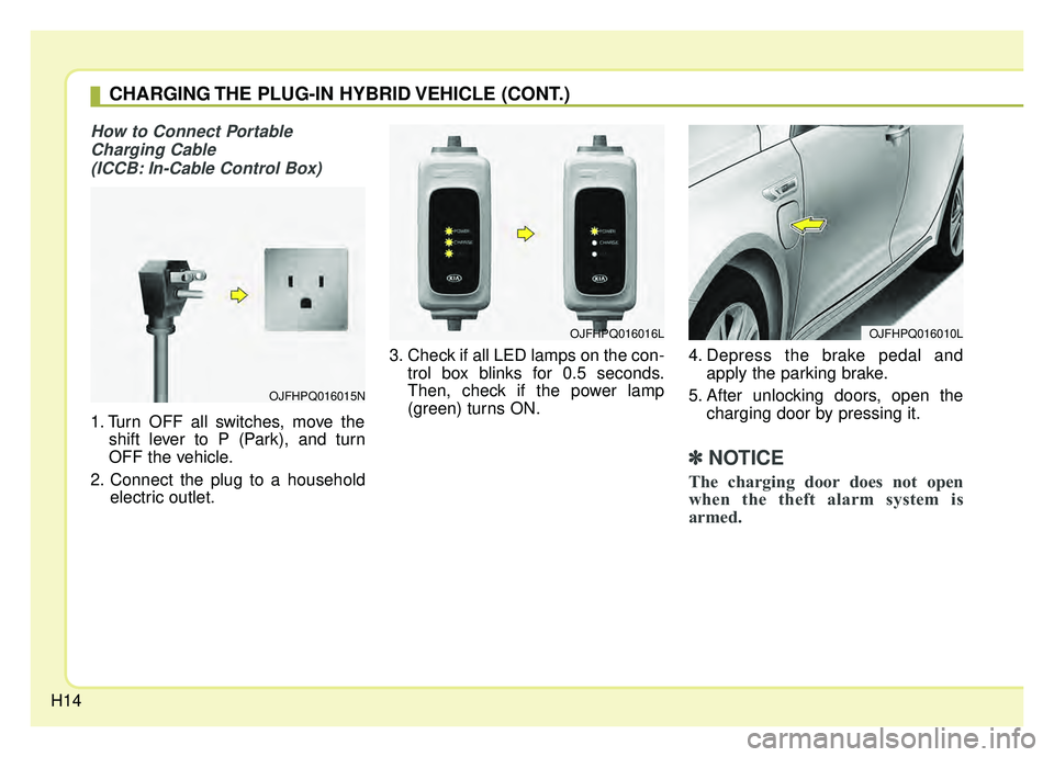 KIA OPTIMA HYBRID 2019 User Guide H14
How to Connect PortableCharging Cable (ICCB: In-Cable Control Box) 
1. Turn OFF all switches, move the shift lever to P (Park), and turn
OFF the vehicle.
2. Connect the plug to a household electri