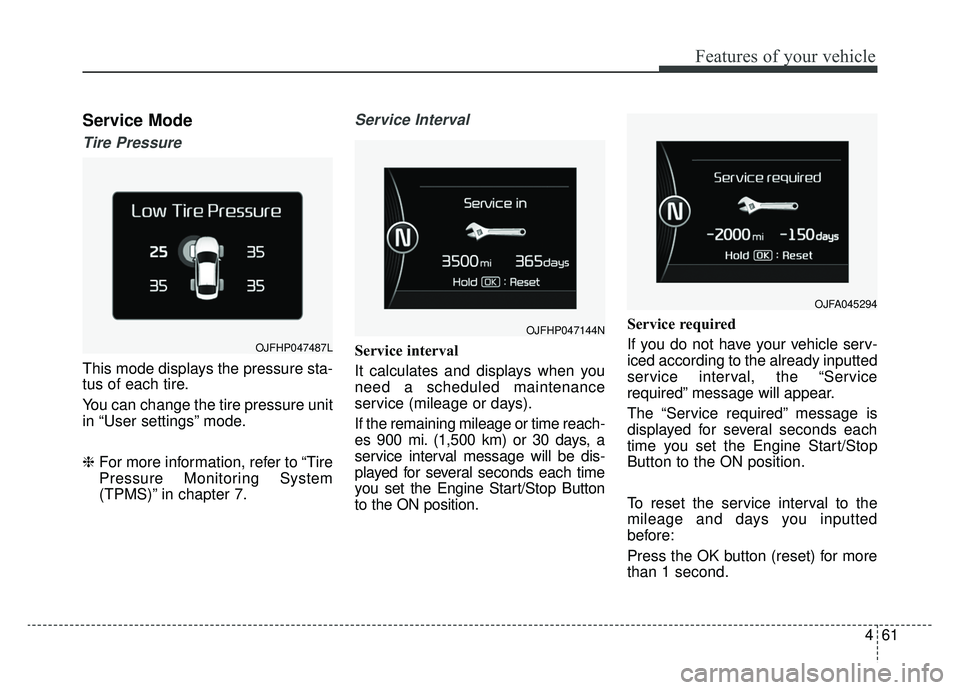 KIA OPTIMA HYBRID 2019  Owners Manual 461
Features of your vehicle
Service Mode
Tire Pressure
This mode displays the pressure sta-
tus of each tire.
You can change the tire pressure unit
in “User settings” mode.
❈For more informatio