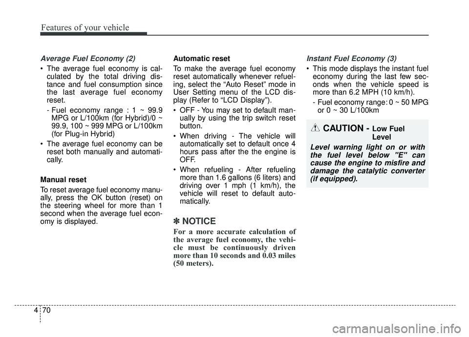 KIA OPTIMA HYBRID 2019  Owners Manual Features of your vehicle
70
4
Average Fuel Economy (2)
 The average fuel economy is cal-
culated by the total driving dis-
tance and fuel consumption since
the last average fuel economy
reset.
- Fuel 