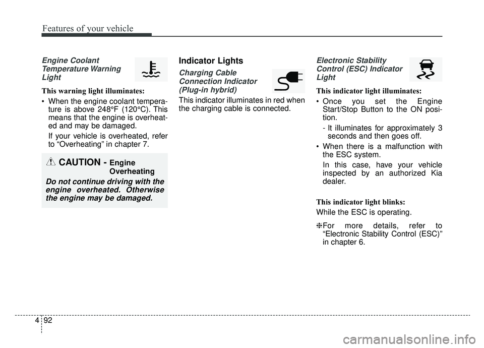 KIA OPTIMA HYBRID 2019  Owners Manual Features of your vehicle
92
4
Engine Coolant
Temperature WarningLight
This warning light illuminates:
 When the engine coolant tempera- ture is above 248°F (120°C). This
means that the engine is ove